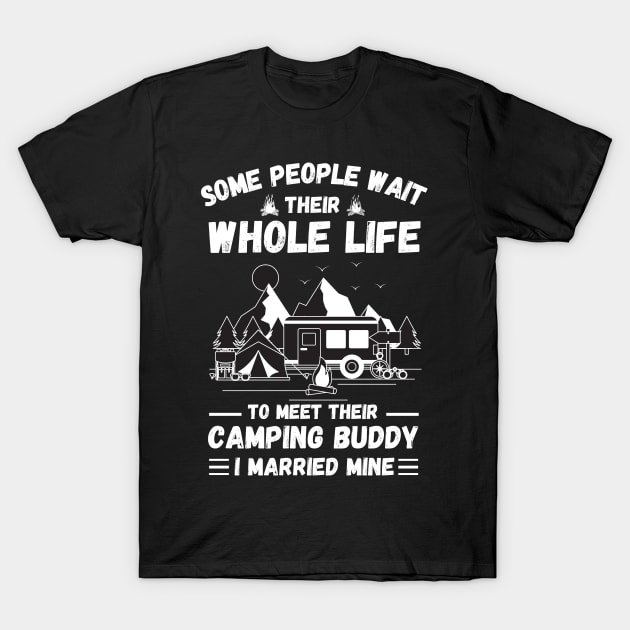 Some people wait their whole life to meet their camping buddy, I married mine T-Shirt by JustBeSatisfied